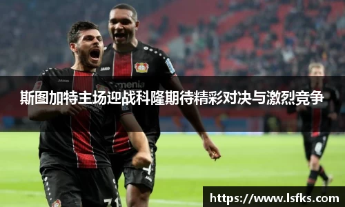斯图加特主场迎战科隆期待精彩对决与激烈竞争