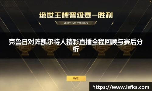 克鲁日对阵凯尔特人精彩直播全程回顾与赛后分析