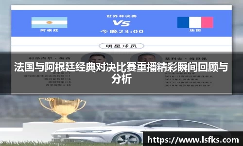 法国与阿根廷经典对决比赛重播精彩瞬间回顾与分析