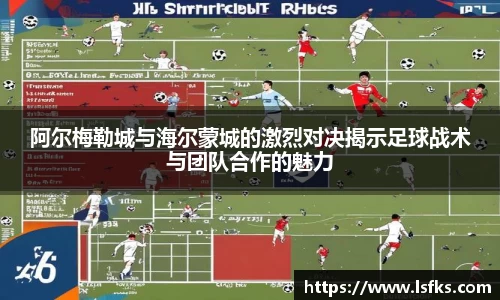 阿尔梅勒城与海尔蒙城的激烈对决揭示足球战术与团队合作的魅力